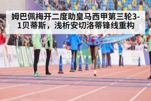 姆巴佩梅开二度助皇马西甲第三轮3-1贝蒂斯，浅析安切洛蒂锋线重构